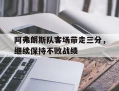 包含阿弗朗斯队客场带走三分，继续保持不败战绩的词条