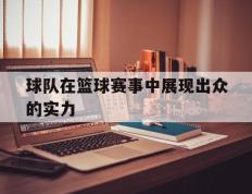 球队在篮球赛事中展现出众的实力