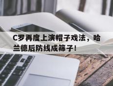 C罗再度上演帽子戏法，哈兰德后防线成筛子！