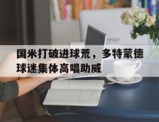 国米打破进球荒，多特蒙德球迷集体高唱助威