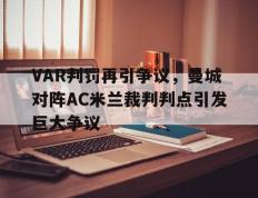 VAR判罚再引争议，曼城对阵AC米兰裁判判点引发巨大争议曼城踢法