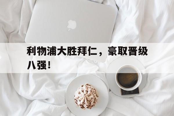 利物浦大胜拜仁，豪取晋级八强！