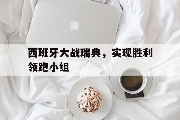 包含西班牙大战瑞典，实现胜利领跑小组的词条