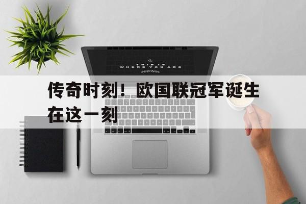 包含传奇时刻！欧国联冠军诞生在这一刻的词条