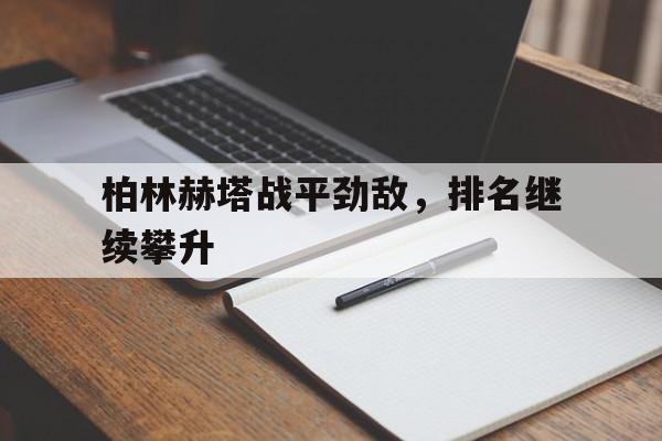 柏林赫塔战平劲敌，排名继续攀升的简单介绍