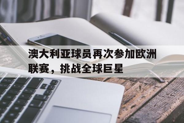 包含澳大利亚球员再次参加欧洲联赛，挑战全球巨星的词条